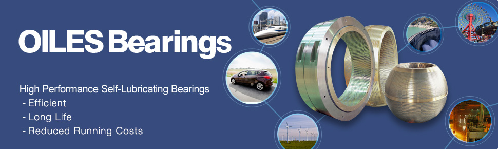 OILES Bearing High Performance Self-Lubricating Bearings –for More Efficiency –for Longer Life –for Reducing Running Costs