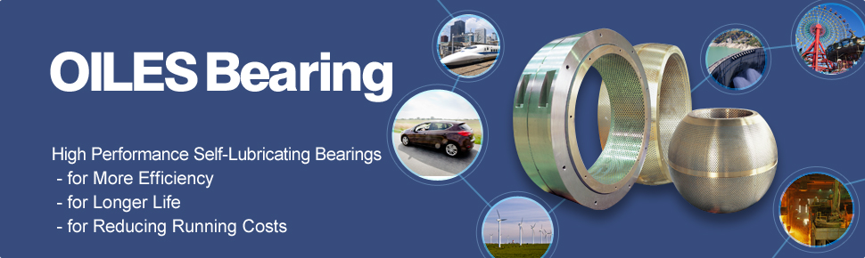 OILES Bearing High Performance Self-Lubricating Bearings –for More Efficiency –for Longer Life –for Reducing Running Costs